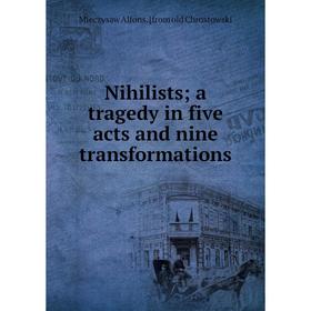 

Книга Nihilists; a tragedy in five acts and nine transformations