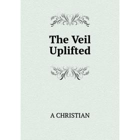 

Книга The Veil Uplifted