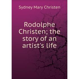 

Книга Rodolphe Christen; the story of an artist's life