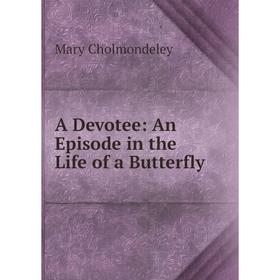 

Книга A Devotee: An Episode in the Life of a Butterfly