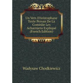 

Книга Un Vers D'Aristophane Texte Persan De La Comédie Les Acharniens Expliqué (French Edition)