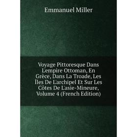 

Книга Voyage Pittoresque Dans L'empire Ottoman, En Grèce, Dans La Troade, Les Îles De L'archipel Et Sur Les Côtes De L'asie-Mineure, Vol 4