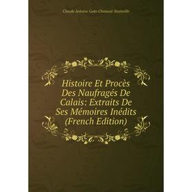 

Книга Histoire Et Procès Des Naufragés De Calais: Extraits De Ses Mémoires Inédits (French Edition)