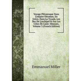 

Книга Voyage Pittoresque Dans L'empire Ottoman, En Grèce, Dans La Troade, Les Îles De L'archipel Et Sur Les Côtes De L'asie-Mineure, Vol 3