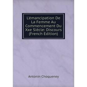 

Книга L'émancipation De La Femme Au Commencement Du Xxe Siècle: Discours