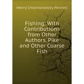 

Книга Fishing: With Contributions from Other Authors. Pike and Other Coarse Fish