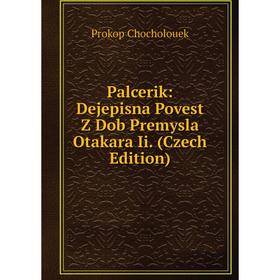 

Книга Palcerik: Dejepisna Povest Z Dob Premysla Otakara Ii (Czech Edition)