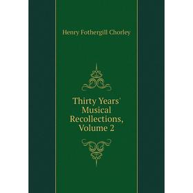 

Книга Thirty Years' Musical Recollections, Volume 2