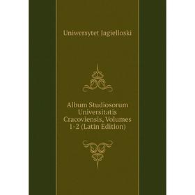 

Книга Album Studiosorum Universitatis Cracoviensis, Volumes 1-2 (Latin Edition)