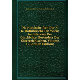 

Книга Die Handschriften Der K. K. Hofbibliothek in Wien: Im Interesse Der Geschichte, Besonders Der Österreichischen, Volume 1 (German Edition)