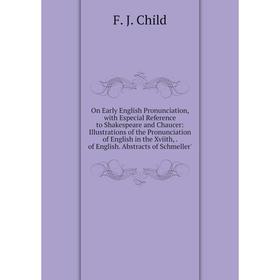 

Книга On Early English Pronunciation, with Especial Reference to Shakespeare and Chaucer: Illustrations of the Pronunciation of English in the Xviith