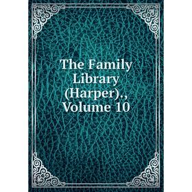 

Книга The Family Library (Harper)., Volume 10