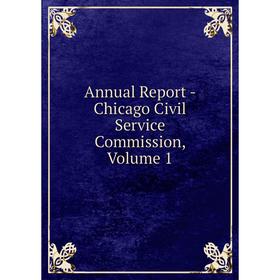 

Книга Annual Report - Chicago Civil Service Commission, Volume 1