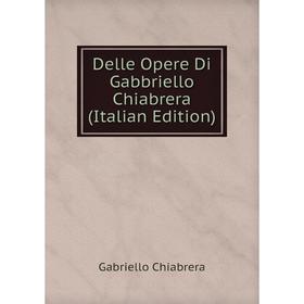 

Книга Delle Opere Di Gabbriello Chiabrera (Italian Edition)