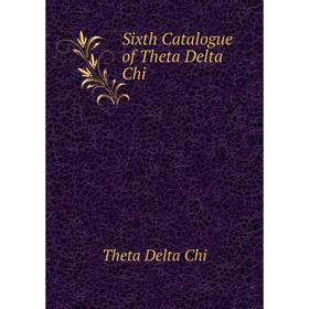 

Книга Sixth Catalogue of Theta Delta Chi