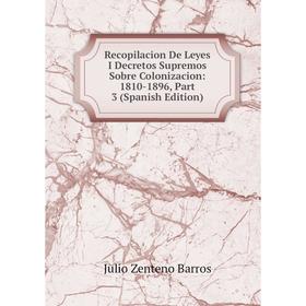 

Книга Recopilacion De Leyes I Decretos Supremos Sobre Colonizacion: 1810-1896, Part 3 (Spanish Edition)