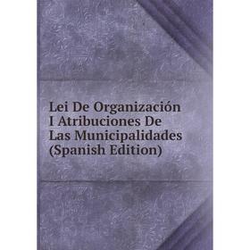 

Книга Lei De Organización I Atribuciones De Las Municipalidades