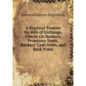 

Книга A Practical Treatise On Bills of Exchange, Checks On Bankers, Promisory Notes, Bankers' Cash Notes, and Bank Notes
