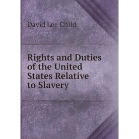 

Книга Rights and Duties of the United States Relative to Slavery