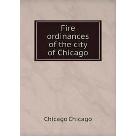 

Книга Fire ordinances of the city of Chicago