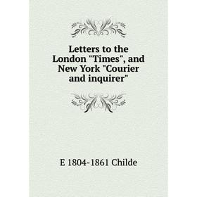 

Книга Letters to the London Times, and New York Courier and inquirer