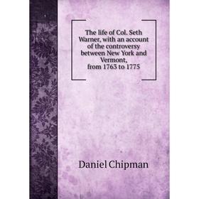 

Книга The life of Col. Seth Warner, with an account of the controversy between New York and Vermont, from 1763 to 1775
