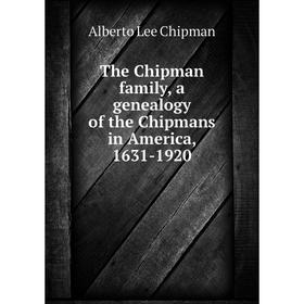 

Книга The Chipman family, a genealogy of the Chipmans in America, 1631-1920