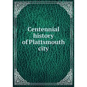 

Книга Centennial history of Plattsmouth city