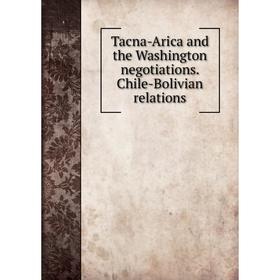 

Книга Tacna-Arica and the Washington negotiations. Chile-Bolivian relations