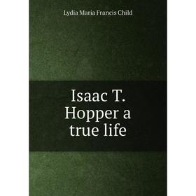 

Книга Isaac T. Hopper a true life