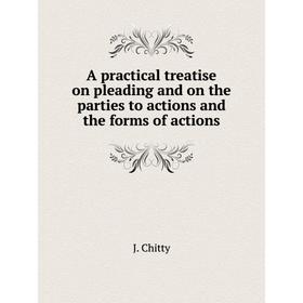 

Книга A practical treatise on pleading and on the parties to actions and the forms of actions