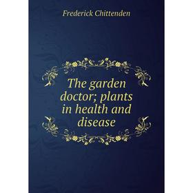 

Книга The garden doctor; plants in health and disease