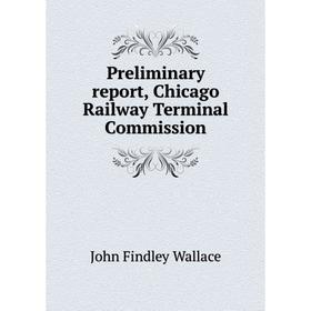 

Книга Preliminary report, Chicago Railway Terminal Commission