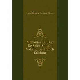 

Книга Mémoires Du Duc de Saint-Simon, Volume 14