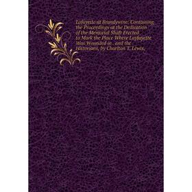 

Книга Lafayette at Brandywine: Containing the Proceedings at the Dedication of the Memorial Shaft Erected to Mark the Place