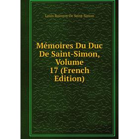 

Книга Mémoires Du Duc de Saint-Simon, Volume 17