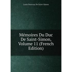 

Книга Mémoires Du Duc de Saint-Simon, Volume 11