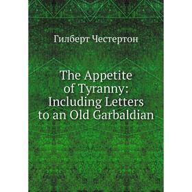 

Книга The Appetite of Tyranny: Including Letters to an Old Garbaldian
