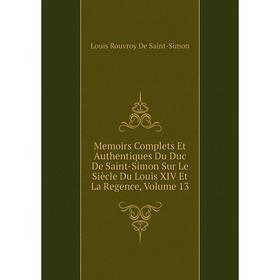

Книга Memoirs Complets Et Authentiques Du Duc de Saint-Simon Sur le siècle du Louis XIV et la regence, Volume 13