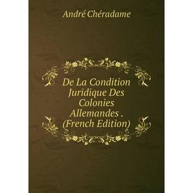 

Книга De La Condition Juridique Des Colonies Allemandes. (French Edition)