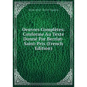 

Книга Oeuvres complètes: Conforme Au Texte Donné Par Berriat-Saint-Prix