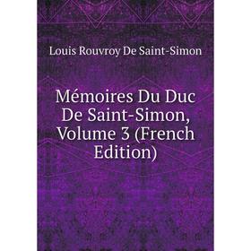 

Книга Mémoires Du Duc de Saint-Simon, Volume 3