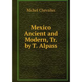 

Книга Mexico Ancient and Modern, Tr by T Alpass