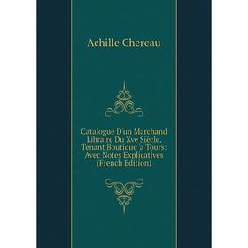 

Книга Catalogue D'un Marchand Libraire Du Xve Siècle, Tenant Boutique 'a Tours: Avec Notes Explicatives (French Edition)