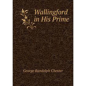 

Книга Wallingford in His Prime