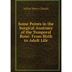 

Книга Some Points in the Surgical Anatomy of the Temporal Bone: From Birth to Adult Life