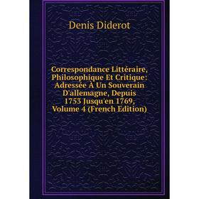 

Книга Correspondance Littéraire, Philosophique Et Critique: Adressée À Un Souverain D'allemagne, Depuis 1753 Jusqu'en 1769, Volume 4 (French Edition)