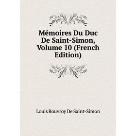 

Книга Mémoires Du Duc de Saint-Simon, Volume 10