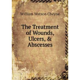 

Книга The Treatment of Wounds, Ulcers, & Abscesses
