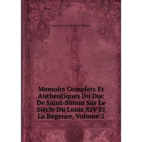 

Книга Memoirs Complets Et Authentiques Du Duc de Saint-Simon Sur le siècle du Louis XIV et la regence, Volume 2